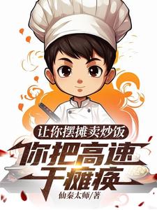 让你摆摊卖炒饭，你把高速干瘫痪阅读